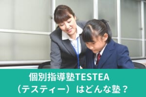個別指導塾TESTEA（テスティー） はどんな塾？料金情報・特徴・おすすめポイントを徹底解説！