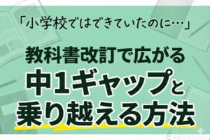 「小学校ではできていたのに…」の背景｜教科書改訂で広がる中1ギャップと乗り越える方法