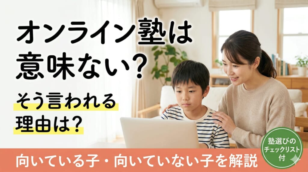 オンライン塾は意味ない？そう言われる理由と向いている子・向いていない子を解説