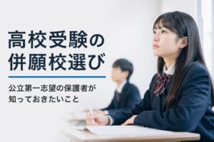 高校受験の併願校選び｜公立第一志望の保護者が知っておきたいこと
